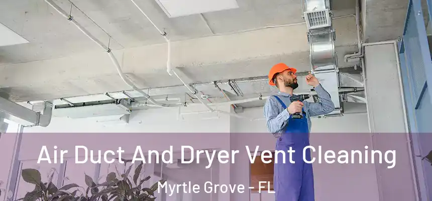  Air Duct And Dryer Vent Cleaning Myrtle Grove - FL