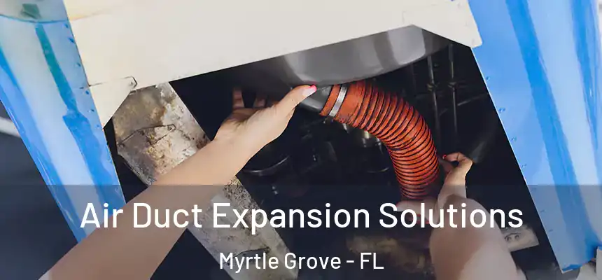 Air Duct Expansion Solutions Myrtle Grove - FL