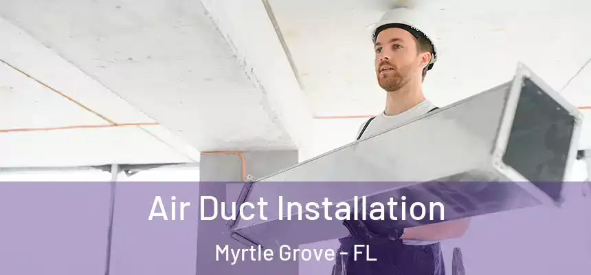 Air Duct Installation Myrtle Grove - FL