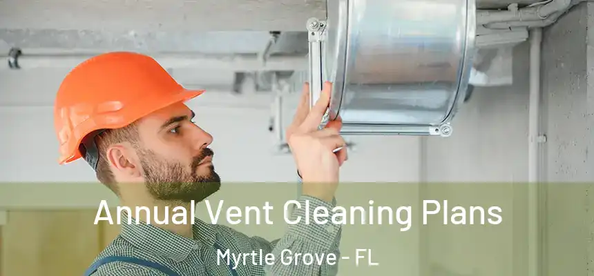 Annual Vent Cleaning Plans Myrtle Grove - FL