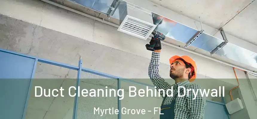 Duct Cleaning Behind Drywall Myrtle Grove - FL