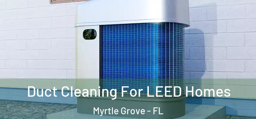  Duct Cleaning For LEED Homes Myrtle Grove - FL