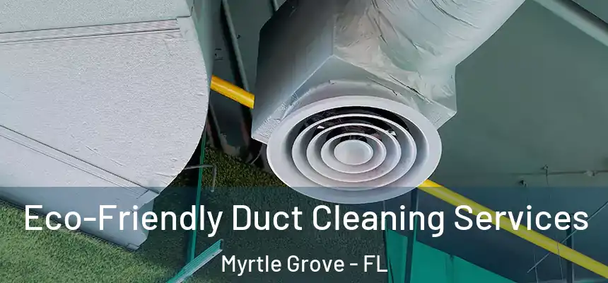  Eco-Friendly Duct Cleaning Services Myrtle Grove - FL