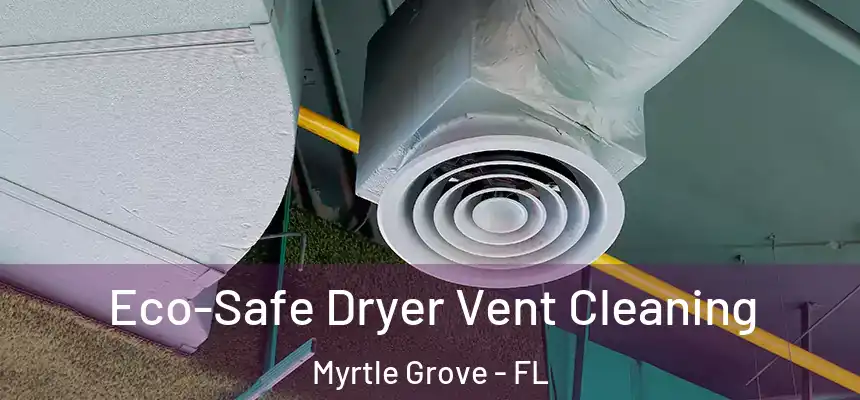 Eco-Safe Dryer Vent Cleaning Myrtle Grove - FL