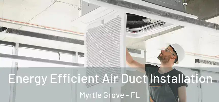 Energy Efficient Air Duct Installation Myrtle Grove - FL