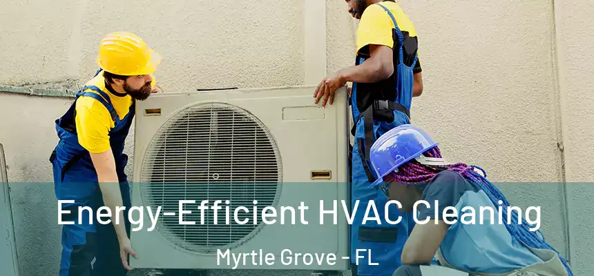 Energy-Efficient HVAC Cleaning Myrtle Grove - FL