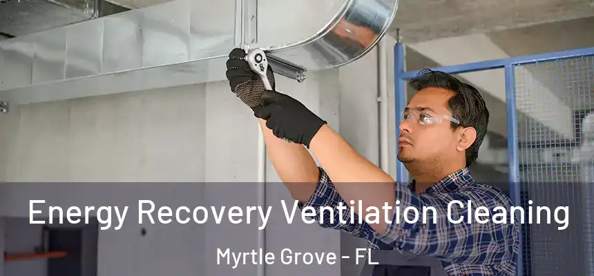 Energy Recovery Ventilation Cleaning Myrtle Grove - FL
