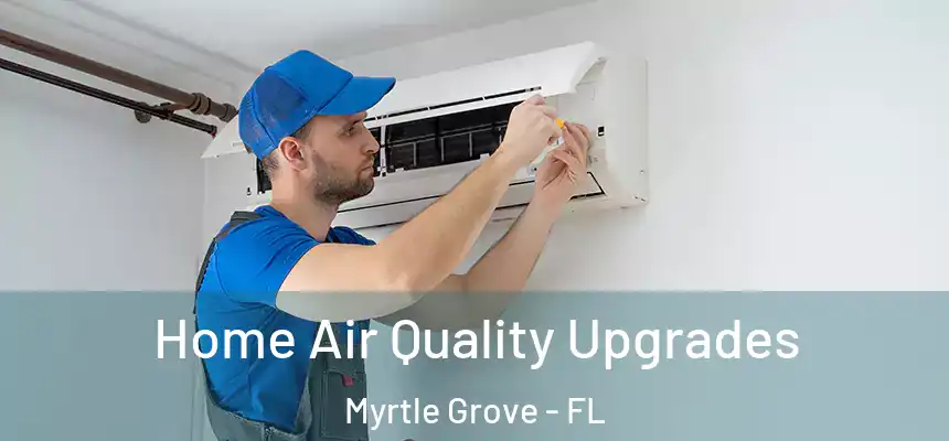 Home Air Quality Upgrades Myrtle Grove - FL