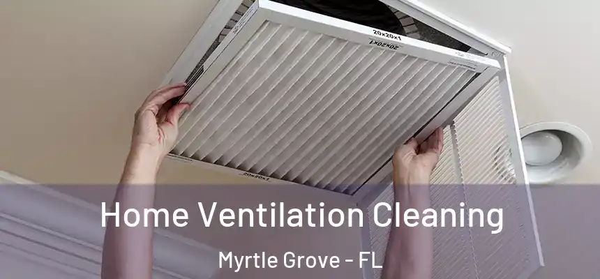 Home Ventilation Cleaning Myrtle Grove - FL