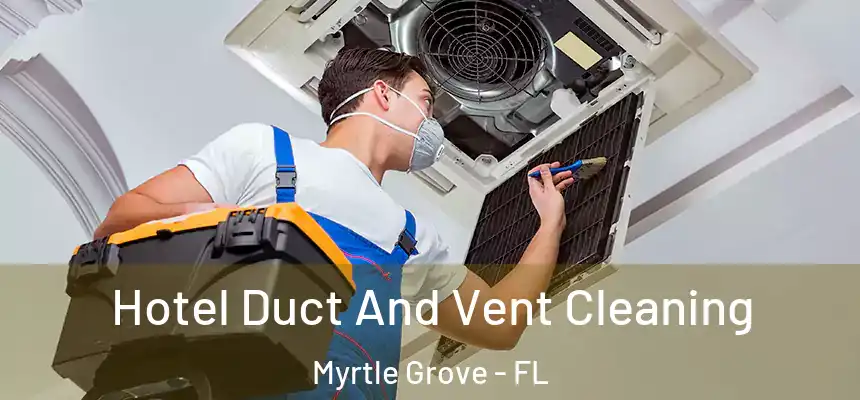 Hotel Duct And Vent Cleaning Myrtle Grove - FL