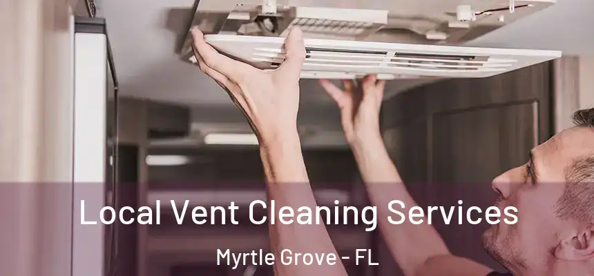  Local Vent Cleaning Services Myrtle Grove - FL