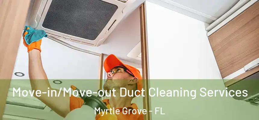  Move-in/Move-out Duct Cleaning Services Myrtle Grove - FL