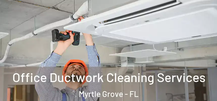 Office Ductwork Cleaning Services Myrtle Grove - FL