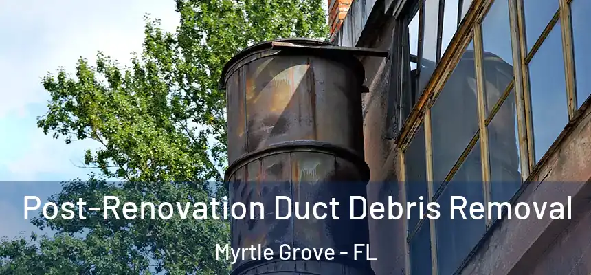  Post-Renovation Duct Debris Removal Myrtle Grove - FL