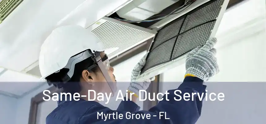 Same-Day Air Duct Service Myrtle Grove - FL