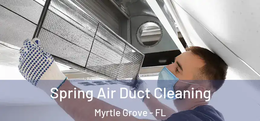 Spring Air Duct Cleaning Myrtle Grove - FL