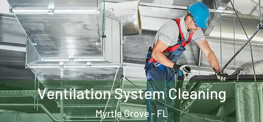  Ventilation System Cleaning Myrtle Grove - FL